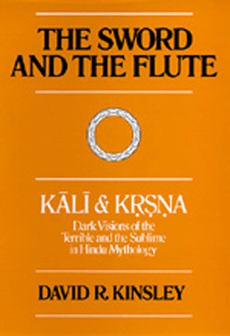 Sword and the Flute-Kali and Krsna Dark Visions of the Terrible and the Sublime in Hindu Mythology N/A 9780520035102 Front Cover