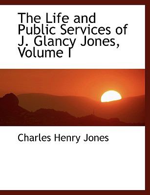 The Life and Public Services of J. Glancy Jones:   2008 9780554456102 Front Cover