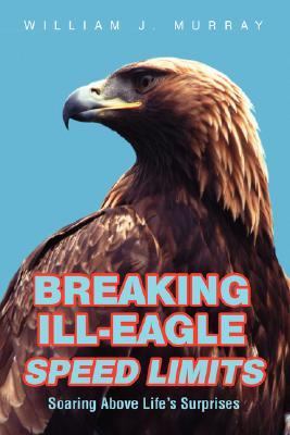 Breaking Ill-Eagle Speed Limits Soaring above Life's Surprises N/A 9780595455102 Front Cover