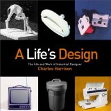 Life's Design : The Life and Work of Industrial Designer Charles Harrison  2006 9780977327102 Front Cover