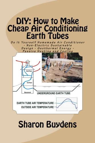 DIY: How to Make Cheap Air Conditioning Earth Tubes Do It Yourself Homemade Air Conditioner - Non-Electric Sustainable Design - Geothermal Energy - Passive Heating and Cooling N/A 9781523260102 Front Cover