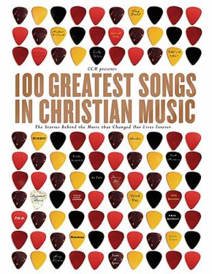 100 Greatest Songs in Christian Music The Stories Behind the Music That Changed Our Lives Forever  2006 9781591452102 Front Cover