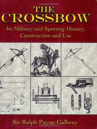 Crossbow Its Military and Sporting History, Construction and Use  2007 9781602390102 Front Cover