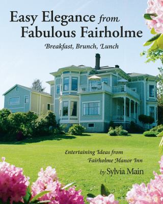 Easy Elegance from Fabulous Fairholme Breakfast, Brunch, Lunch  2012 9781770501102 Front Cover