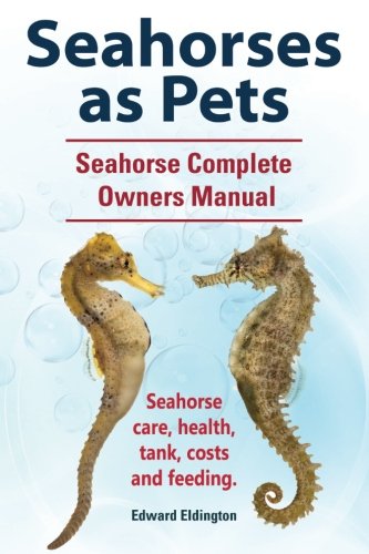 Seahorses As Pets. Seahorse Complete Owners Manual. Seahorse Care, Health, Tank, Costs and Feeding  N/A 9781911142102 Front Cover