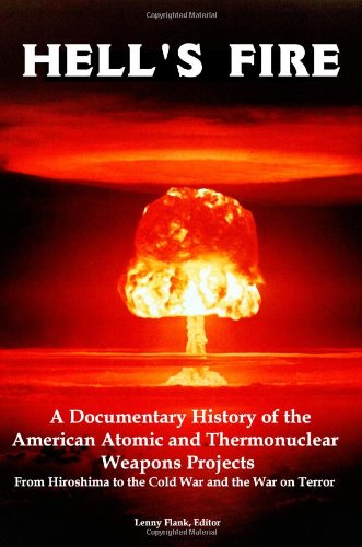 Hell's Fire : A Documentary History of the American Atomic and Thermonuclear Weapons Programs: From Hiroshima to the Cold War and the War on Terror  2008 9781934941102 Front Cover