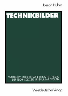 Technikbilder: Weltanschauliche Weichenstellungen Der Technologie- Und Umweltpolitik  1989 9783531120102 Front Cover