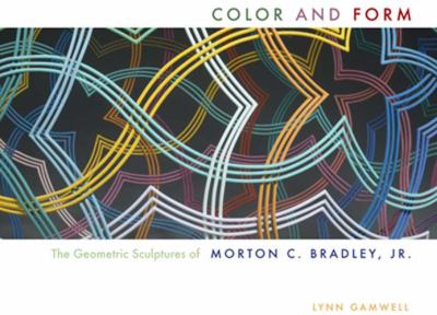 Color and Form The Geometric Sculptures of Morton C. Bradley, Jr  2012 9780253006103 Front Cover