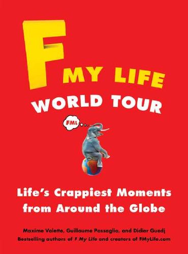 F My Life World Tour Life's Crappiest Moments from Around the Globe  2012 9780399160103 Front Cover