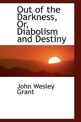 Out of the Darkness, Or, Diabolism and Destiny:   2009 9781103713103 Front Cover