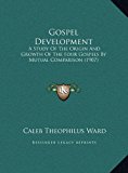 Gospel Development A Study of the Origin and Growth of the Four Gospels by Mutual Comparison (1907) N/A 9781169786103 Front Cover