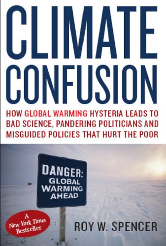 Climate Confusion How Global Warming Hysteria Leads to Bad Science, Pandering Politicians and Misguided Policies That Hurt the Poor  2008 9781594032103 Front Cover