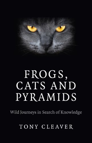 Frogs, Cats and Pyramids Wild Journeys in Search of Knowledge  2014 9781782794103 Front Cover