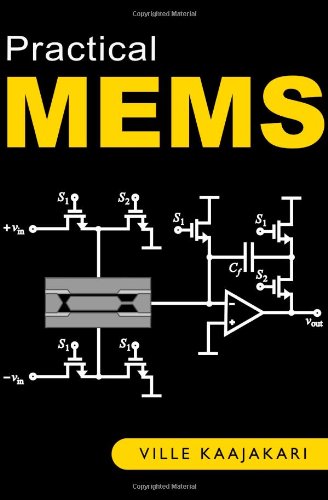 Practical MEMS Analysis and design of microsystems, MEMS sensors (accelerometers, pressure sensors, gyroscopes), sensor electronics, actuators, RF MEMS, optical MEMS, and microfluidic Systems  2009 9780982299104 Front Cover