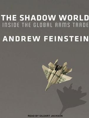 The Shadow World: Inside the Global Arms Trade  2011 9781452605104 Front Cover