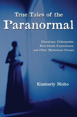 True Tales of the Paranormal Hauntings, Poltergeists, near Death Experiences, and Other Mysterious Events  2002 9781550024104 Front Cover