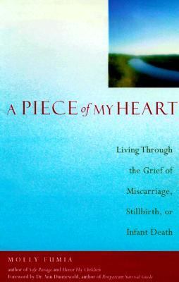 Piece of My Heart Living Through the Grief of Miscarriage, Stillbirth, or Infant Death  2000 9781573245104 Front Cover