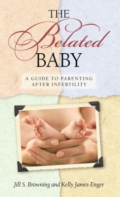 Belated Baby A Guide to Parenting after Infertility  2008 9781581826104 Front Cover