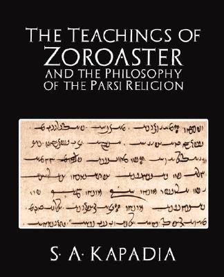 Teachings of Zoroaster and the Philosophy of the Parsi Religion   2007 9781594626104 Front Cover