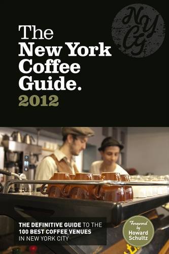 The New York 2012 Coffee Guide: The Definitive Guide to the 100 Best Coffee Venues in NYC  2012 9781909130104 Front Cover
