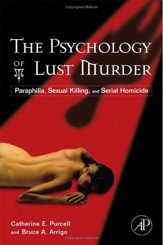 Psychology of Lust Murder Paraphilia, Sexual Killing, and Serial Homicide  2006 9780123705105 Front Cover