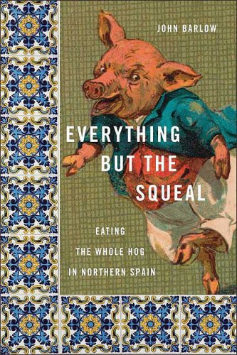 Everything but the Squeal Eating the Whole Hog in Northern Spain  2008 9780374150105 Front Cover