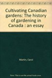 Cultivating Canadian Gardens : The History of Gardening in Canada: An Essay N/A 9780660174105 Front Cover