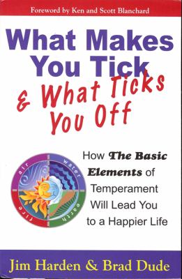 What Makes You Tick and What Ticks You Off How the Basic Elements of Temperament Will Lead You to a Happier Life  2009 9780982461105 Front Cover