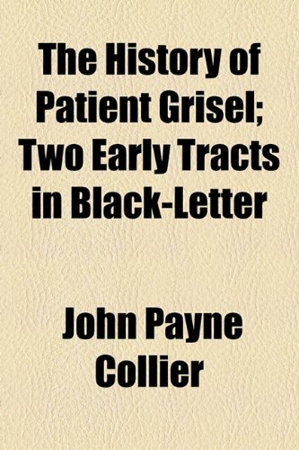 History of Patient Grisel; Two Early Tracts in Black-Letter  2010 9781154449105 Front Cover