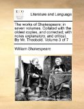 Works of Shakespeare In seven volumes. Collated with the oldest copies, and corrected; with notes explanatory, and critical. by Mr. Theobald. Vo N/A 9781170106105 Front Cover
