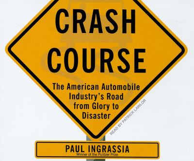 Crash Course: The American Automobile Industry's Road from Glory to Disaster  2010 9781400115105 Front Cover