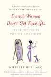 French Women Don't Get Facelifts The Secret of Aging with Style and Attitude N/A 9781455524105 Front Cover