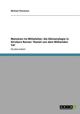 Monstren im Mittelalter: die DÃ¤monologie in Strickers Roman 'Daniel von dem BlÃ¼henden Tal'  N/A 9783640863105 Front Cover