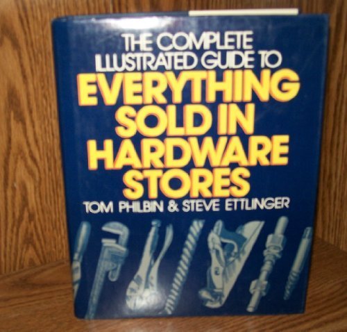 Complete, Illustrated Guide to Everything Sold in Hardware Stores N/A 9780025363106 Front Cover