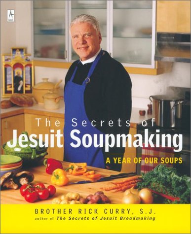Secrets of Jesuit Soupmaking A Year of Our Soups: a Cookbook  2002 9780142196106 Front Cover