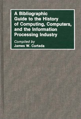 Bibliographic Guide to the History of Computing, Computers, and the Information Processing Industry  N/A 9780313268106 Front Cover