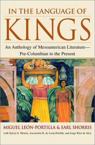 In the Language of Kings An Anthology of Mesoamerican Literature - Pre-Columbian to the Present  2001 9780393020106 Front Cover