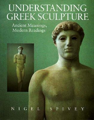 Understanding Greek Sculpture Ancient Meanings, Modern Readings  1996 9780500237106 Front Cover
