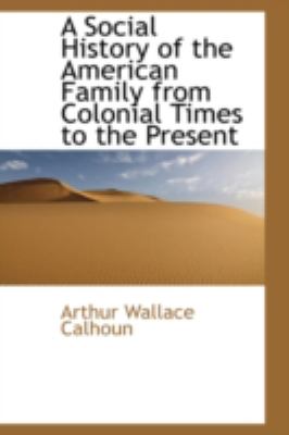 A Social History of the American Family from Colonial Times to the Present:   2008 9780559370106 Front Cover