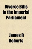 Divorce Bills in the Imperial Parliament N/A 9781154947106 Front Cover