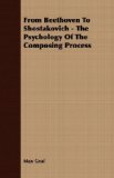 From Beethoven to Shostakovich - the Psychology of the Composing Process  N/A 9781406707106 Front Cover