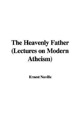 Heavenly Father Lectures on Modern Athei N/A 9781428024106 Front Cover