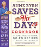 Anne Byrn Saves the Day! Cookbook 125 Guaranteed-To-Please, Go-to Recipes to Rescue Any Occasion  2014 9780761176107 Front Cover