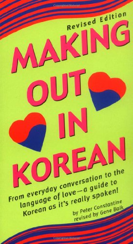 Making Out in Korean From Everyday Conversation to the Language of Love - A Guide to Korean As It's Really Spoken!  2003 (Revised) 9780804835107 Front Cover