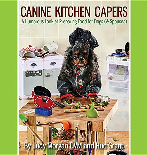 Canine Kitchen Capers A Humorous Look at Preparing Food for Dogs (&amp; Spouses) N/A 9780997250107 Front Cover