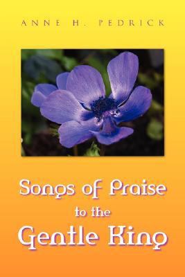 Songs of Praise to the Gentle King  N/A 9781425747107 Front Cover