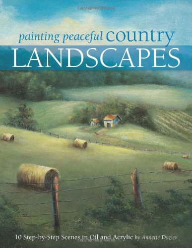Painting Peaceful Country Landscapes 10 Step-by-Step Scenes in Oil and Acrylic  2007 9781581809107 Front Cover