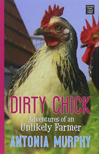Dirty Chick Adventures of an Unlikely Farmer  2015 (Large Type) 9781628995107 Front Cover