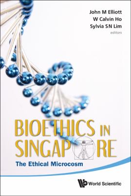 Bioethics in Singapore : The Ethical Microcosm  2010 9789814327107 Front Cover