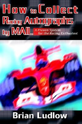 How to Collect Racing Autographs by Mail A Proven System for the Racing Enthusiast N/A 9780595309108 Front Cover